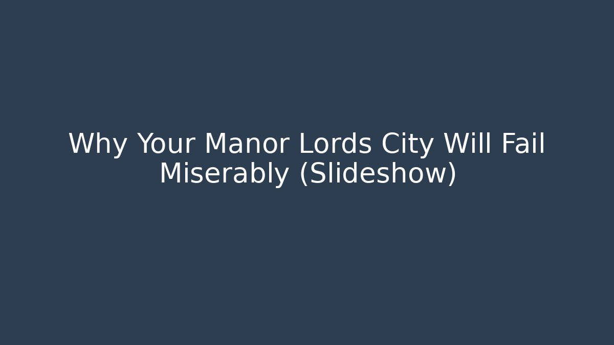 Why Your Manor Lords City Will Fail Miserably (Slideshow) - The Family Holidays