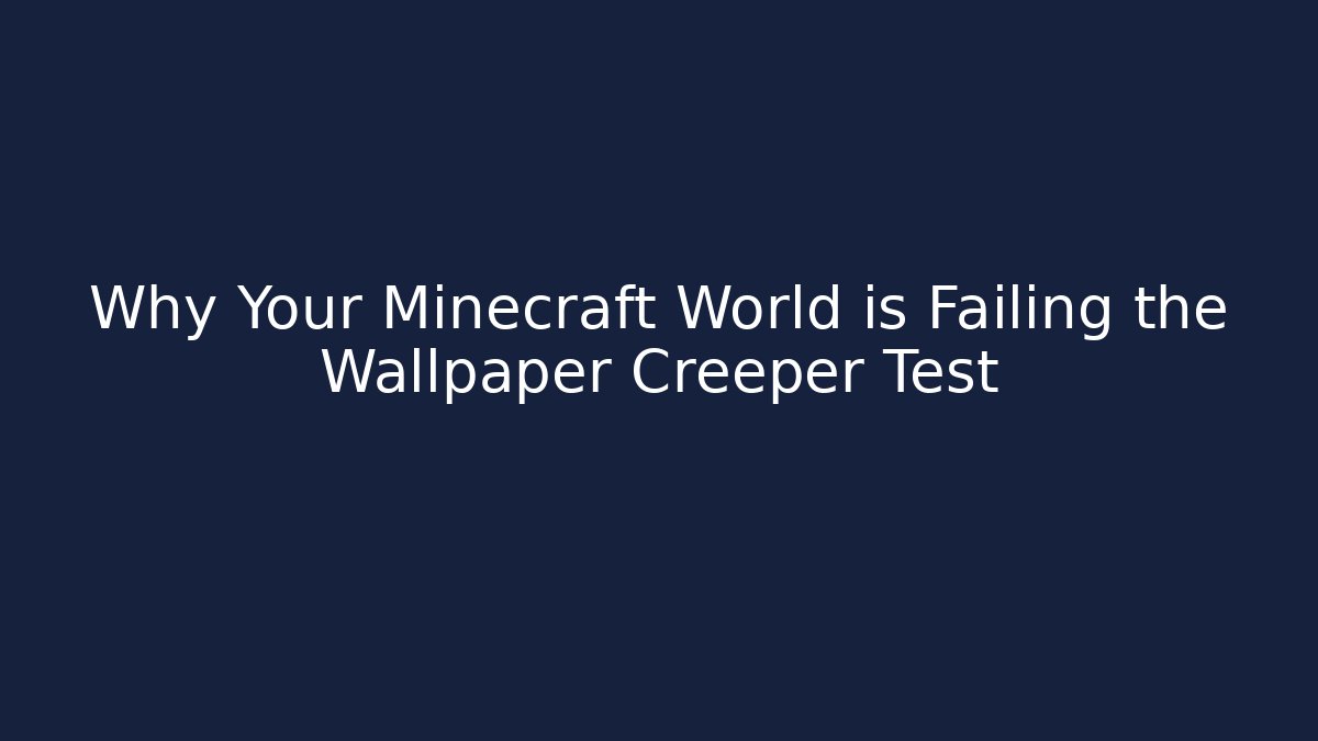 Why Your Minecraft World is Failing the Wallpaper Creeper Test