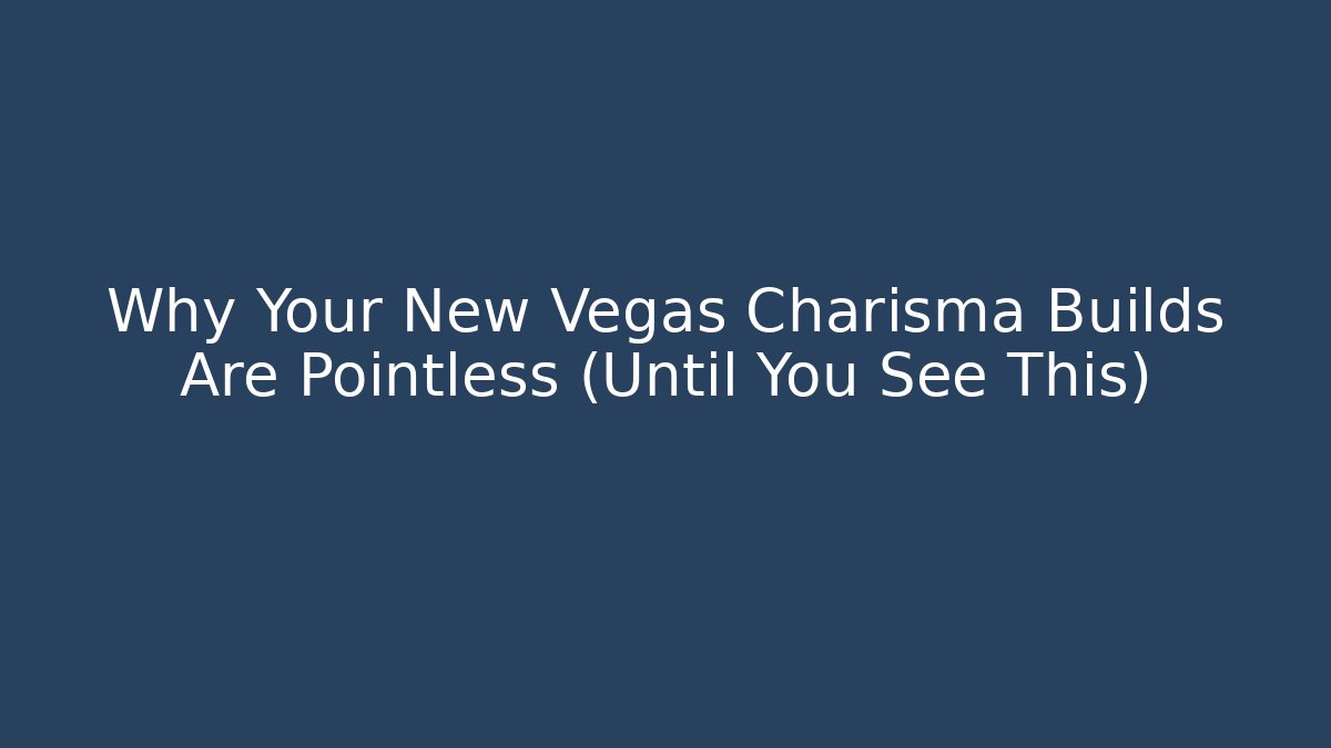 Why Your New Vegas Charisma Builds Are Pointless (Until You See This)
