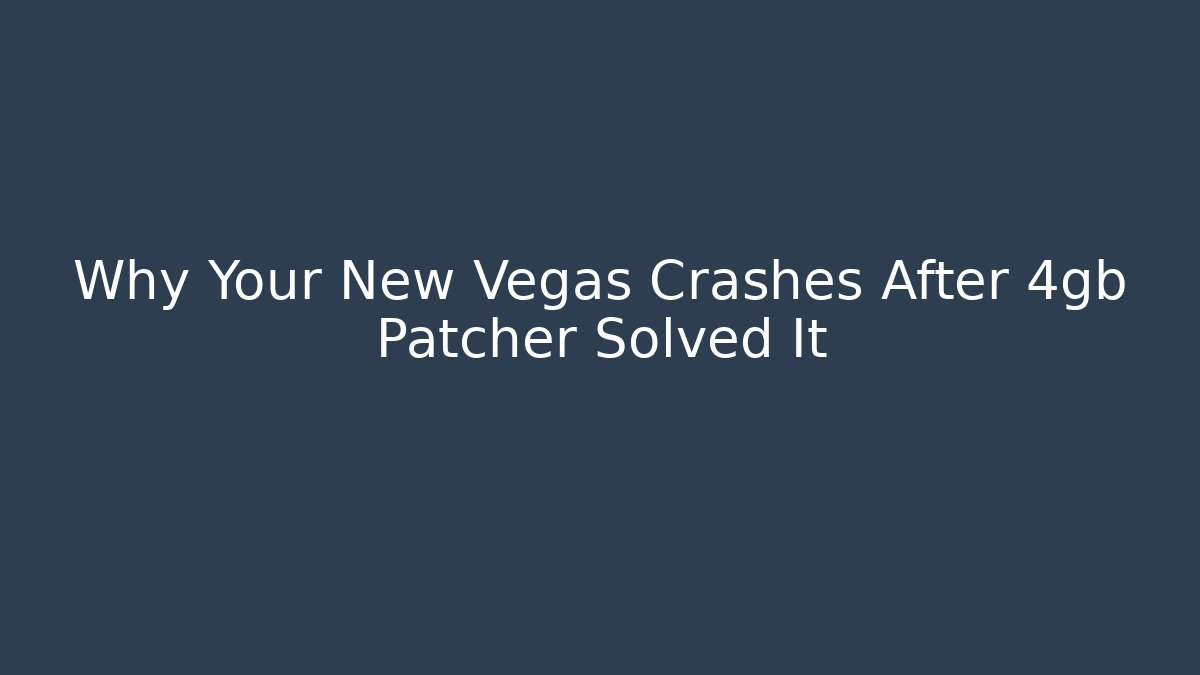 Why Your New Vegas Crashes After 4gb Patcher Solved It