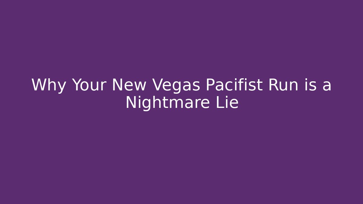 Why Your New Vegas Pacifist Run is a Nightmare Lie