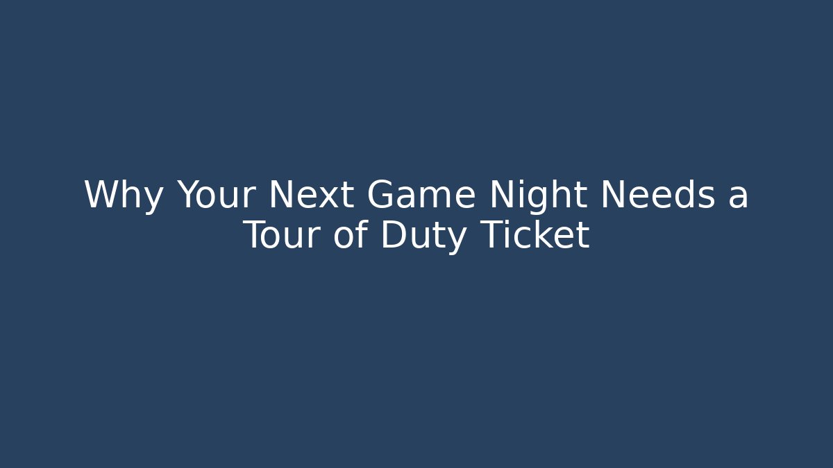Why Your Next Game Night Needs a Tour of Duty Ticket