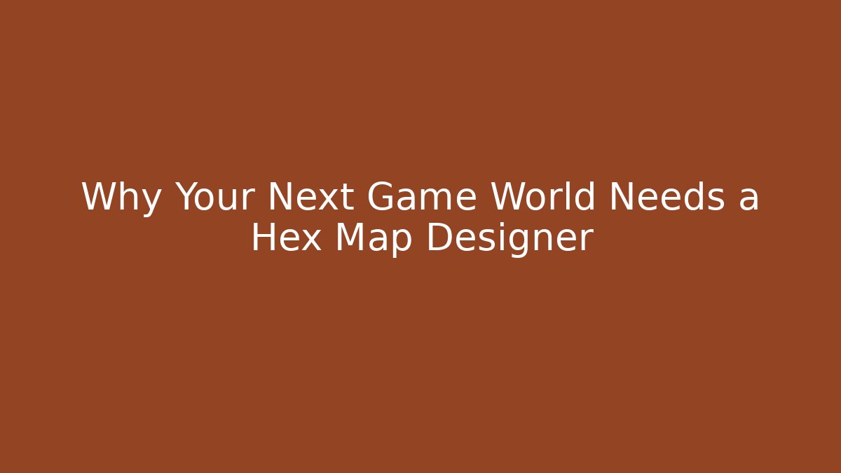 Why Your Next Game World Needs a Hex Map Designer