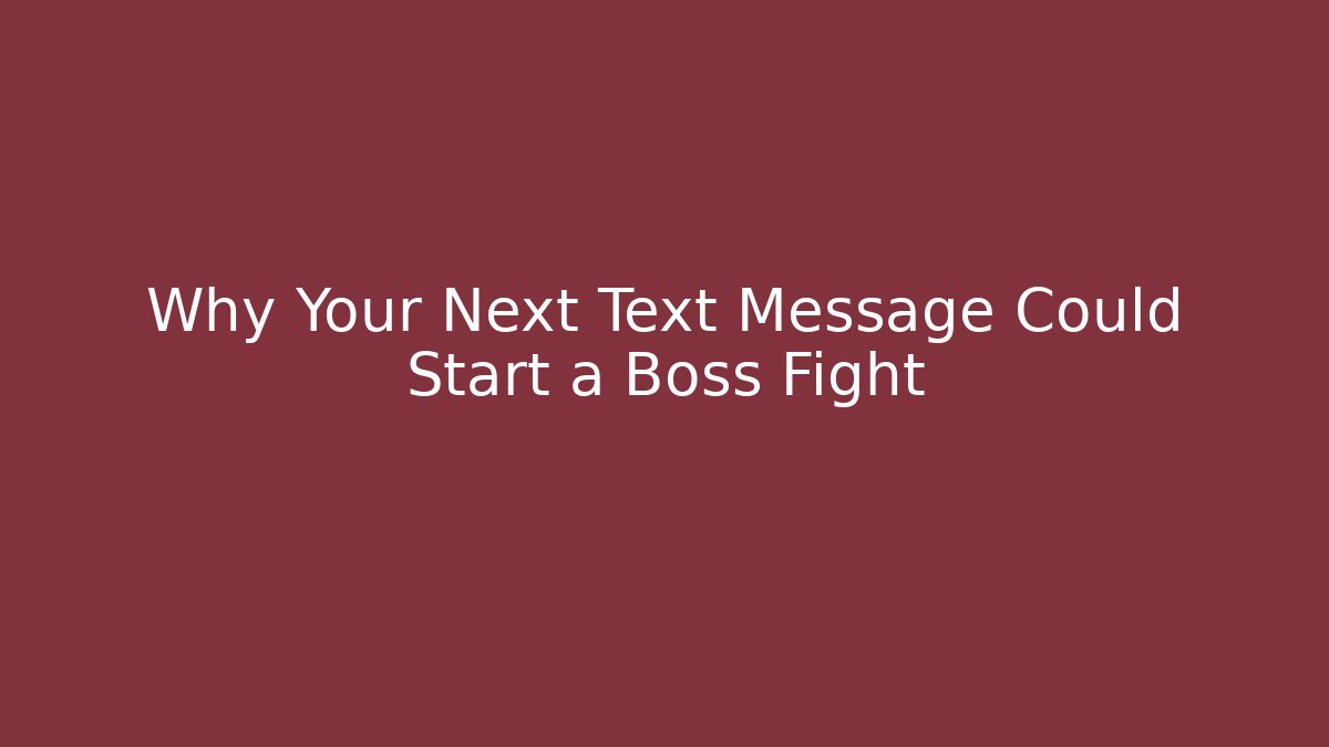 Why Your Next Text Message Could Start a Boss Fight
