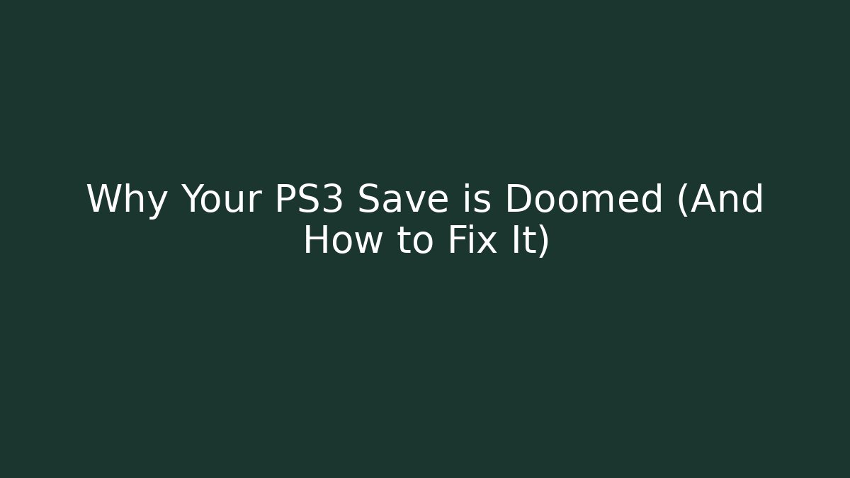 Why Your PS3 Save is Doomed (And How to Fix It)