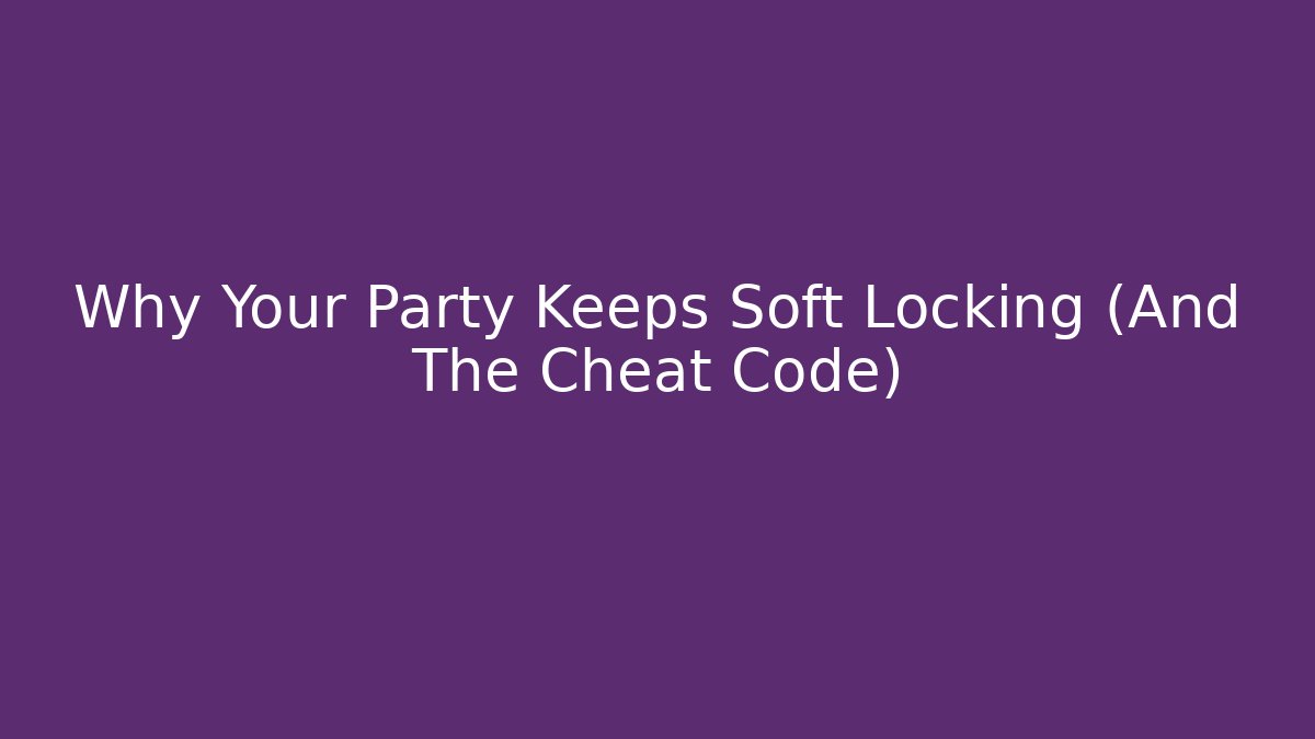 Why Your Party Keeps Soft Locking (And The Cheat Code)