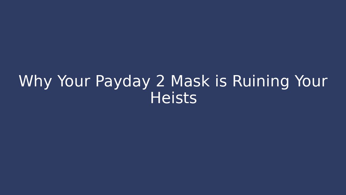 Why Your Payday 2 Mask is Ruining Your Heists