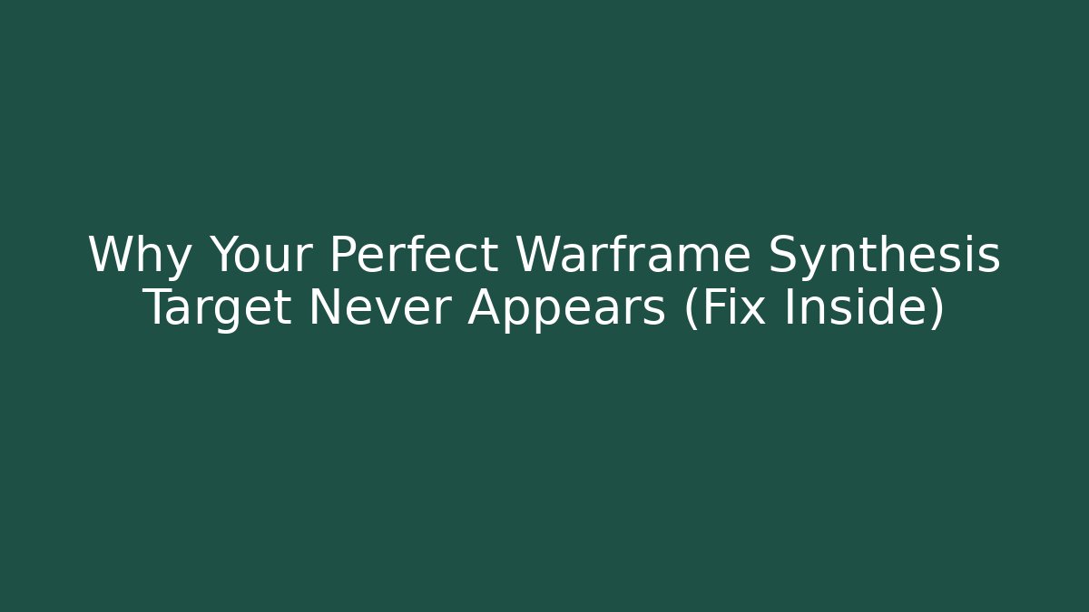 Why Your Perfect Warframe Synthesis Target Never Appears (Fix Inside)