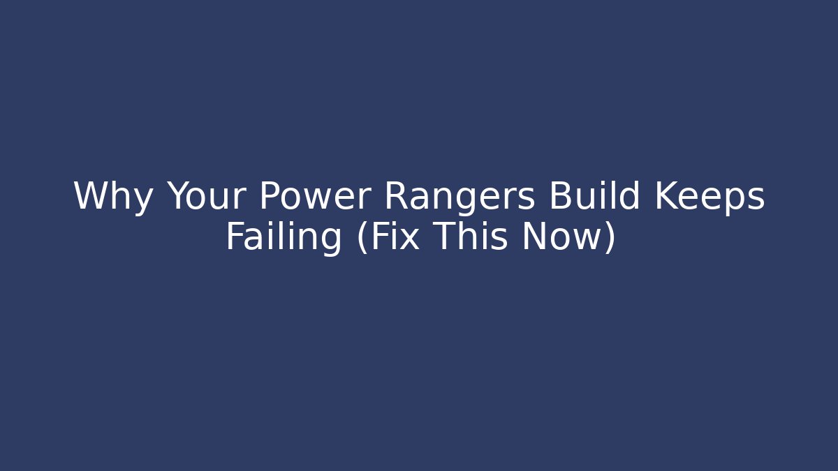 Why Your Power Rangers Build Keeps Failing (Fix This Now) - The Family Holidays