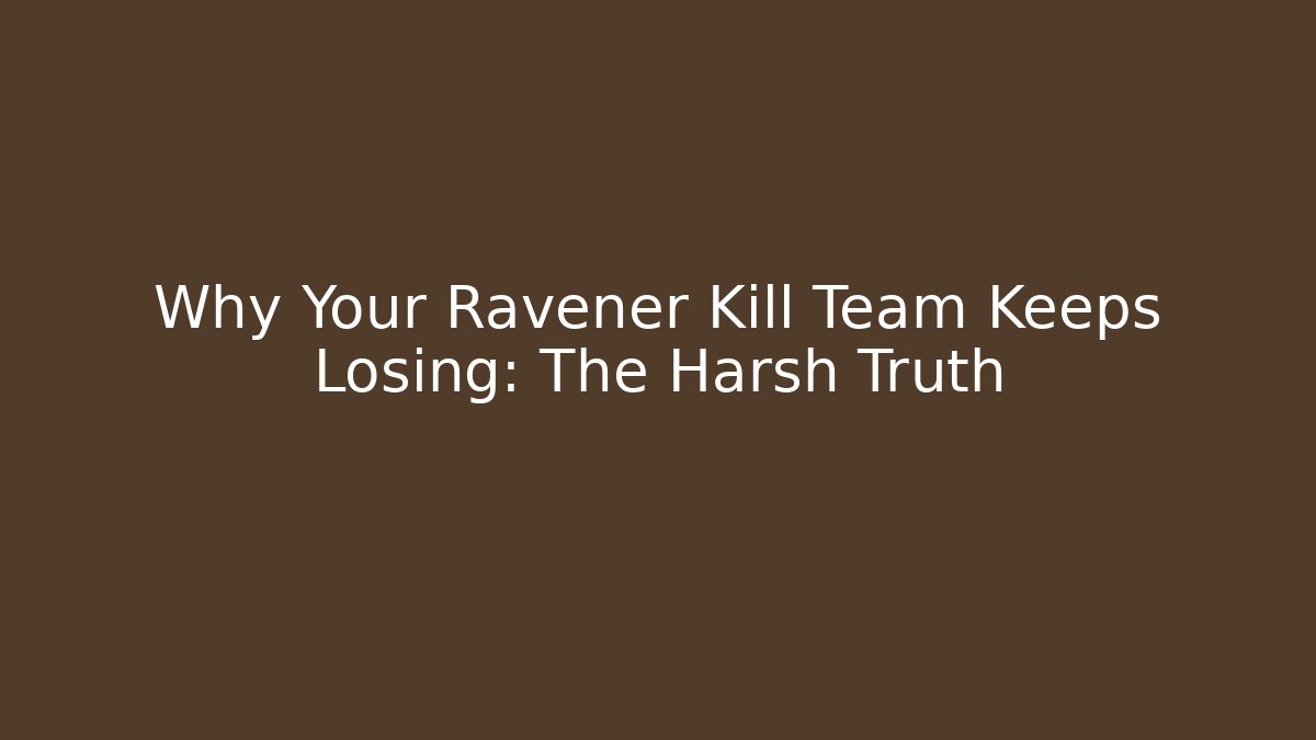 Why Your Ravener Kill Team Keeps Losing: The Harsh Truth
