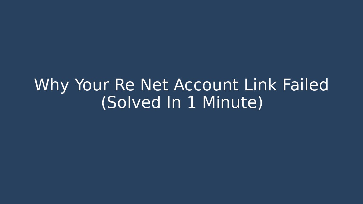 Why Your Re Net Account Link Failed (Solved In 1 Minute) - The Family Holidays