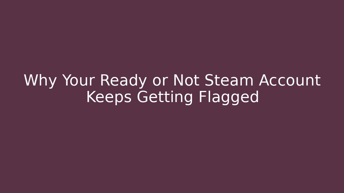 Why Your Ready or Not Steam Account Keeps Getting Flagged