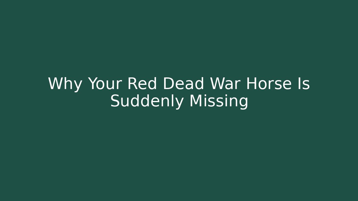Why Your Red Dead War Horse Is Suddenly Missing - The Family Holidays