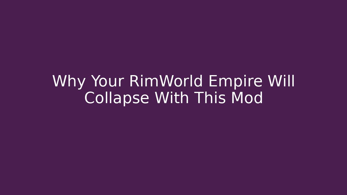 Why Your RimWorld Empire Will Collapse With This Mod