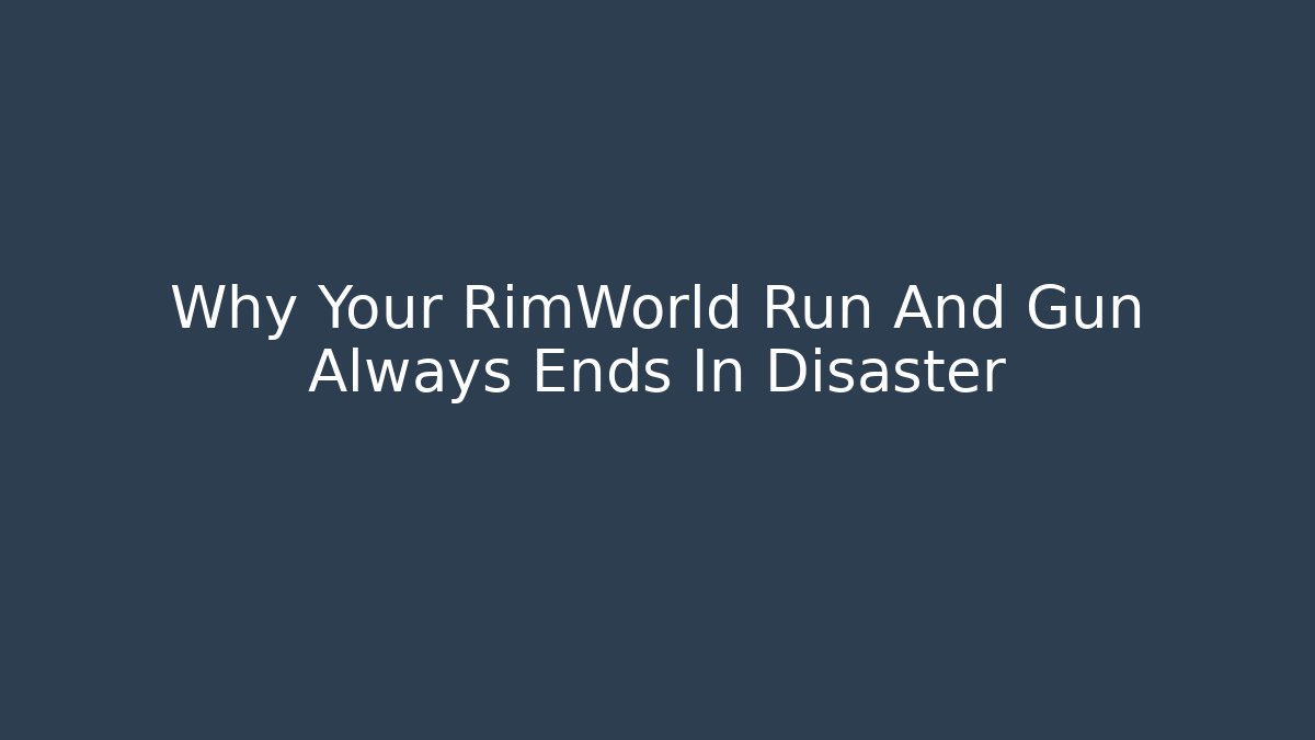 Why Your RimWorld Run And Gun Always Ends In Disaster - The Family Holidays