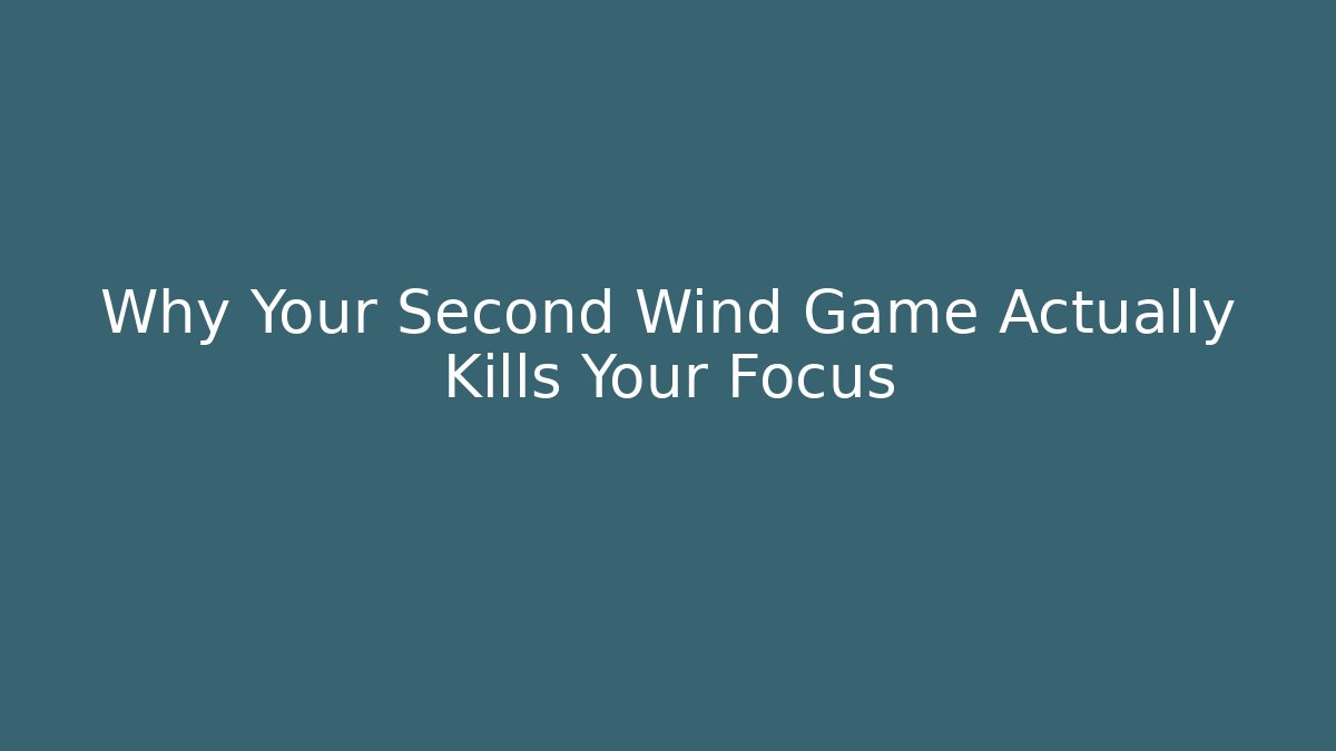 Why Your Second Wind Game Actually Kills Your Focus