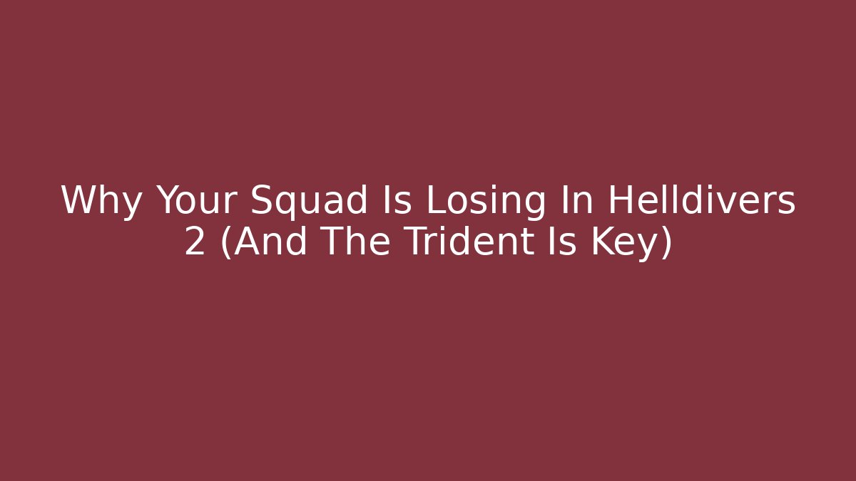 Why Your Squad Is Losing In Helldivers 2 (And The Trident Is Key)