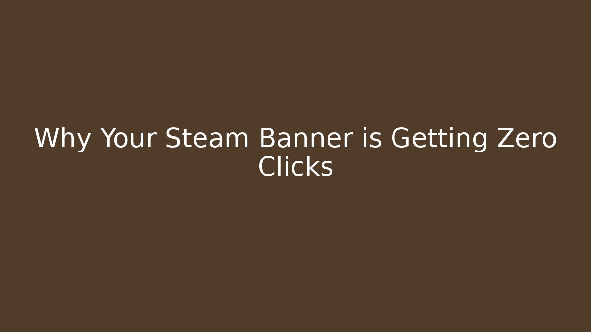 Why Your Steam Banner is Getting Zero Clicks