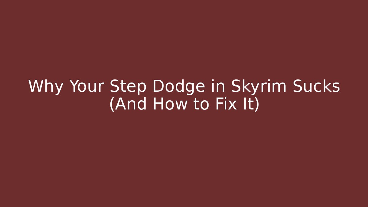 Why Your Step Dodge in Skyrim Sucks (And How to Fix It)