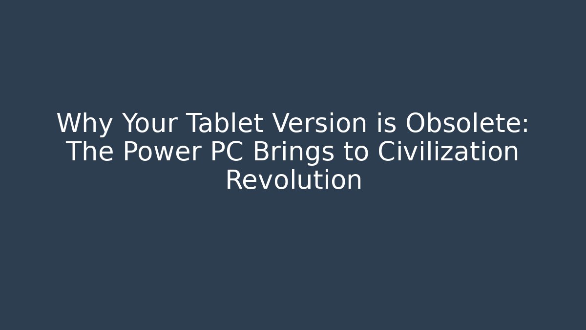 Why Your Tablet Version is Obsolete: The Power PC Brings to Civilization Revolution