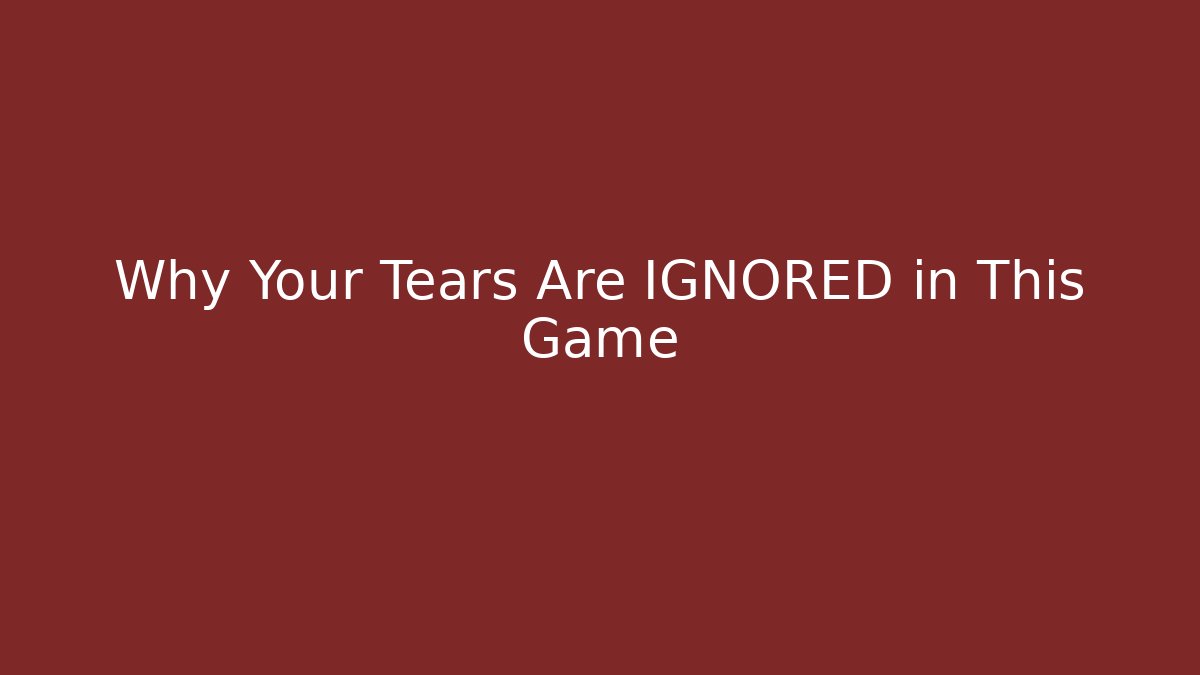 Why Your Tears Are IGNORED in This Game