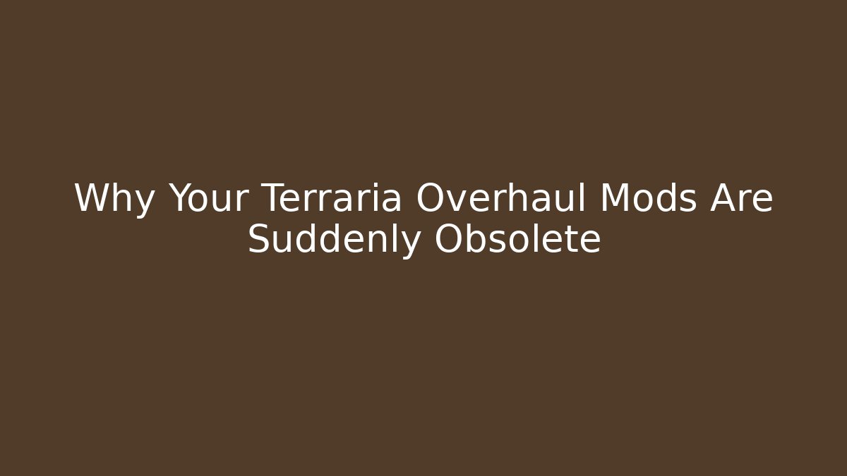 Why Your Terraria Overhaul Mods Are Suddenly Obsolete