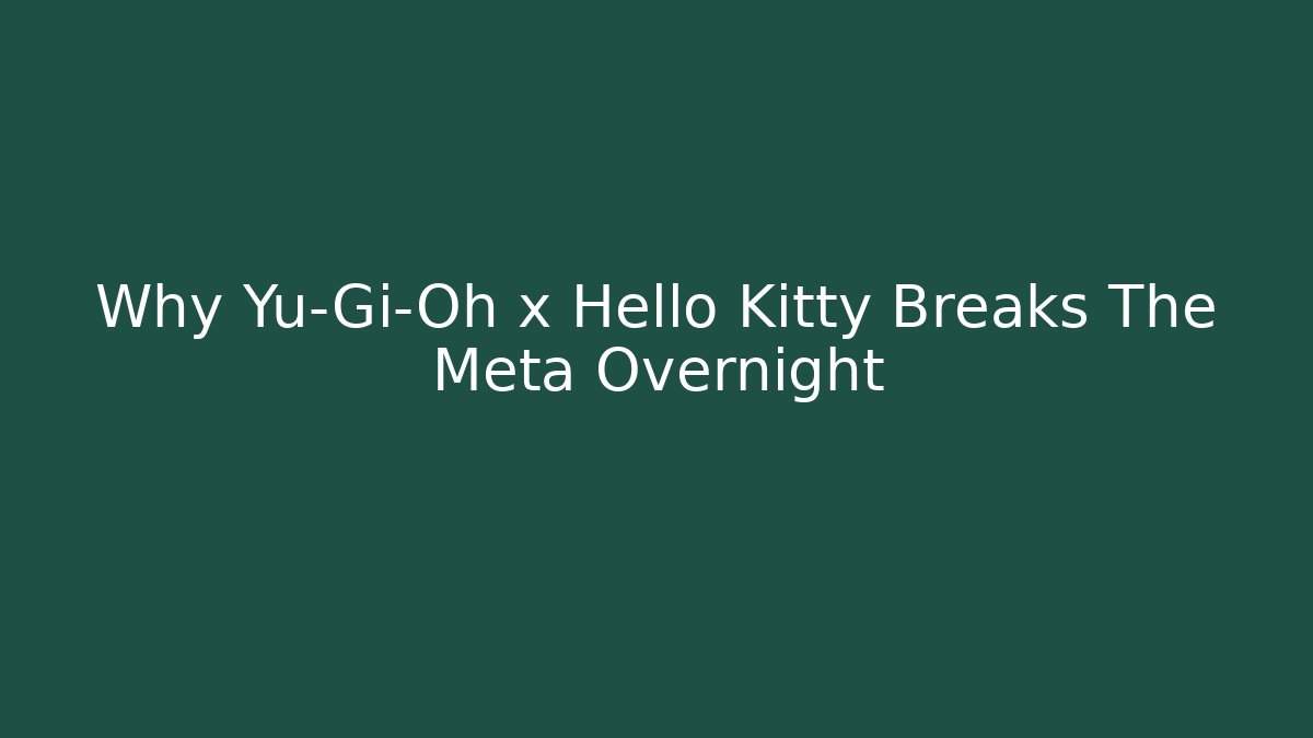 Why Yu-Gi-Oh x Hello Kitty Breaks The Meta Overnight