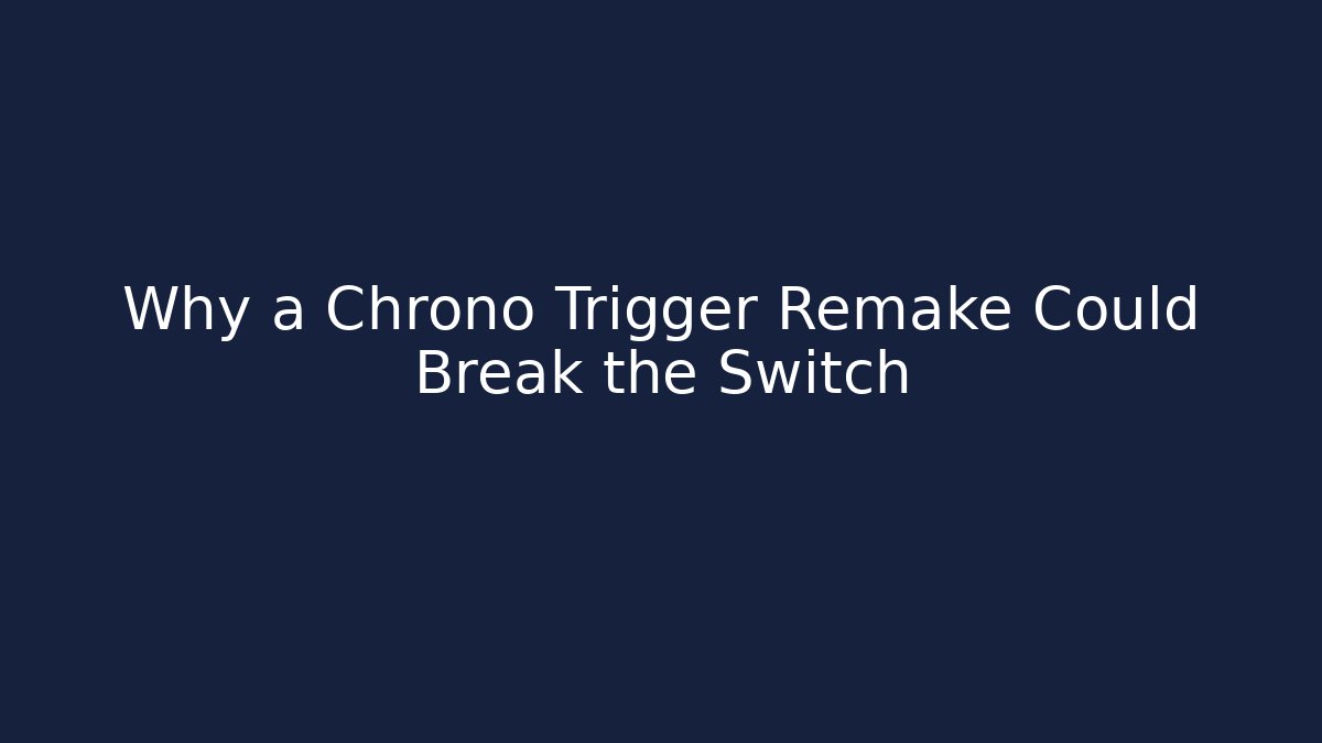 Why a Chrono Trigger Remake Could Break the Switch