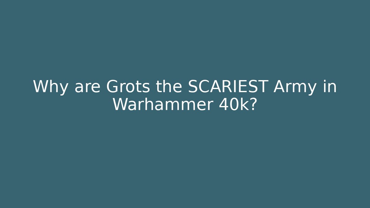Why are Grots the SCARIEST Army in Warhammer 40k? - The Family Holidays
