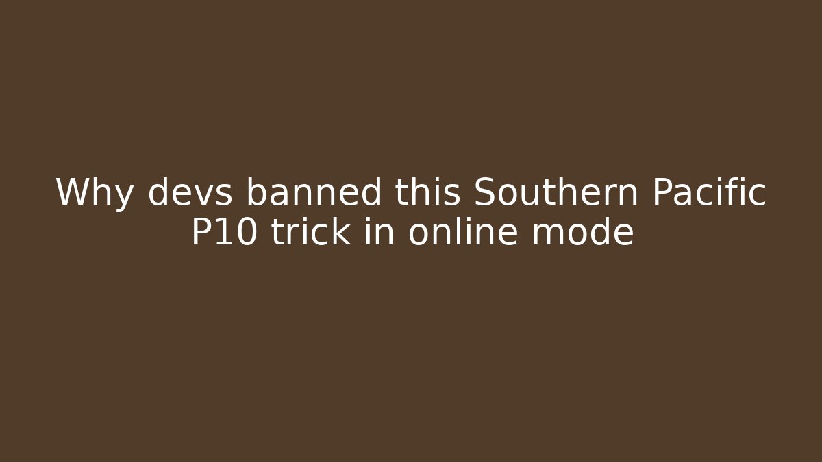 Why devs banned this Southern Pacific P10 trick in online mode - The Family Holidays