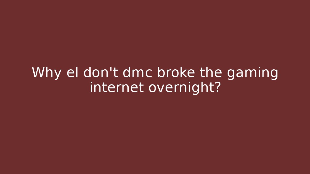 Why el don't dmc broke the gaming internet overnight?