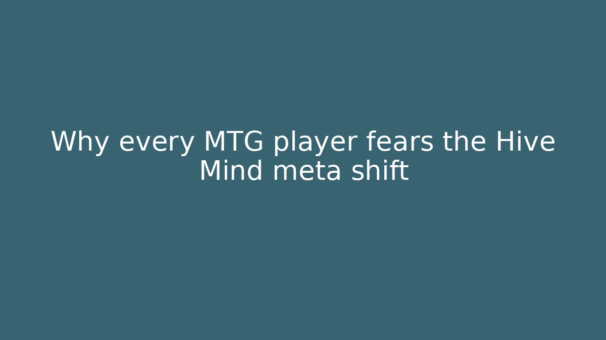 Why every MTG player fears the Hive Mind meta shift