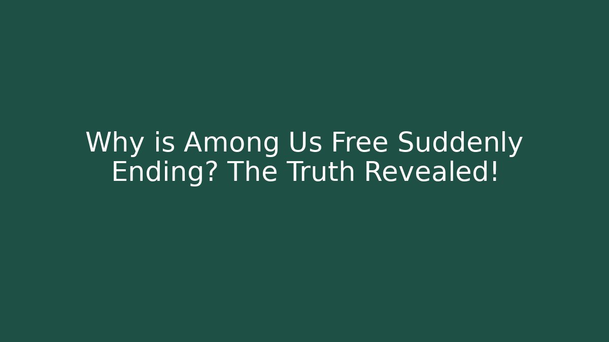 Why is Among Us Free Suddenly Ending? The Truth Revealed!