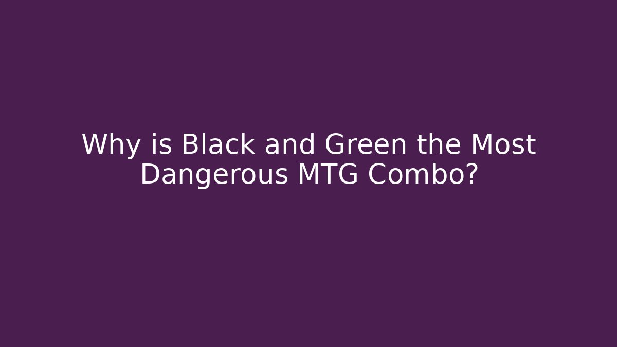 Why is Black and Green the Most Dangerous MTG Combo?