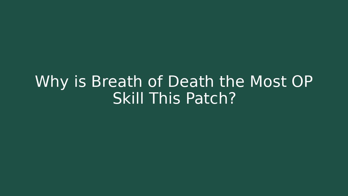Why is Breath of Death the Most OP Skill This Patch?