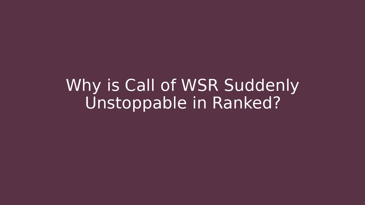 Why is Call of WSR Suddenly Unstoppable in Ranked?