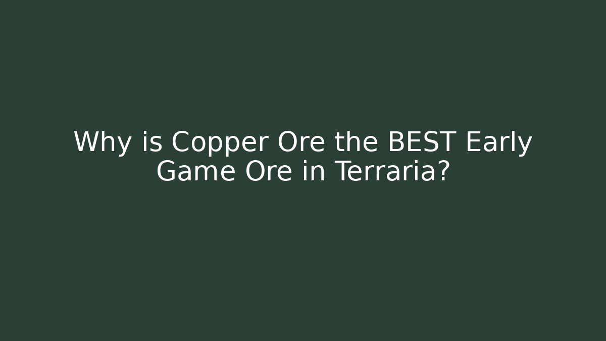 Why is Copper Ore the BEST Early Game Ore in Terraria?