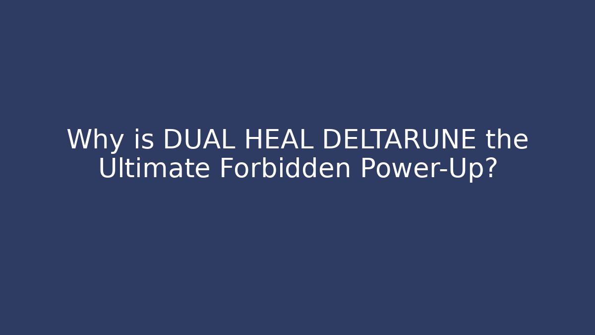 Why is DUAL HEAL DELTARUNE the Ultimate Forbidden Power-Up?