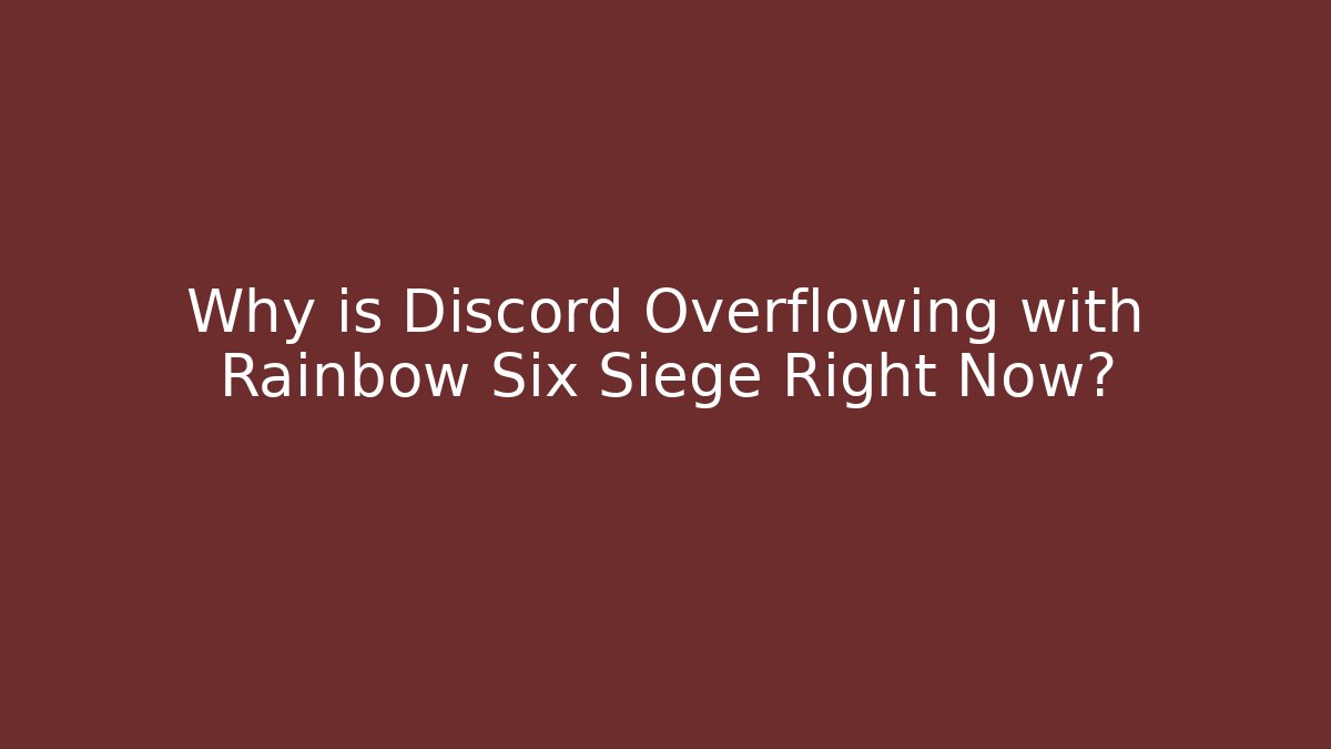Why is Discord Overflowing with Rainbow Six Siege Right Now?
