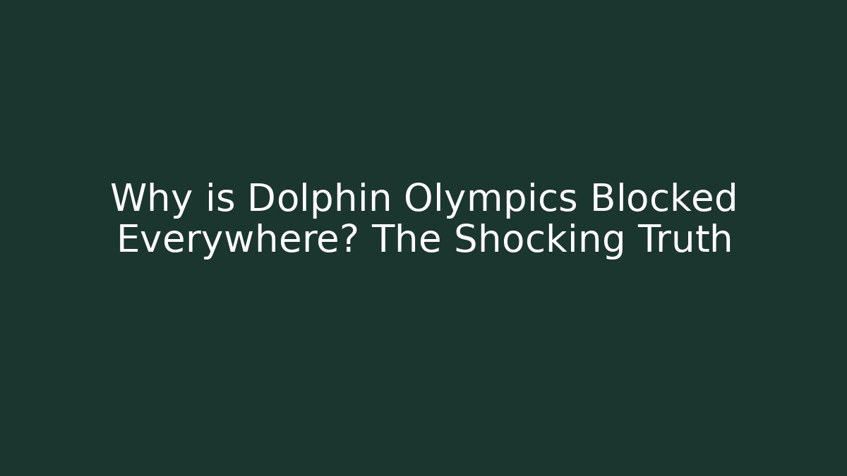 Why is Dolphin Olympics Blocked Everywhere? The Shocking Truth - The Family Holidays