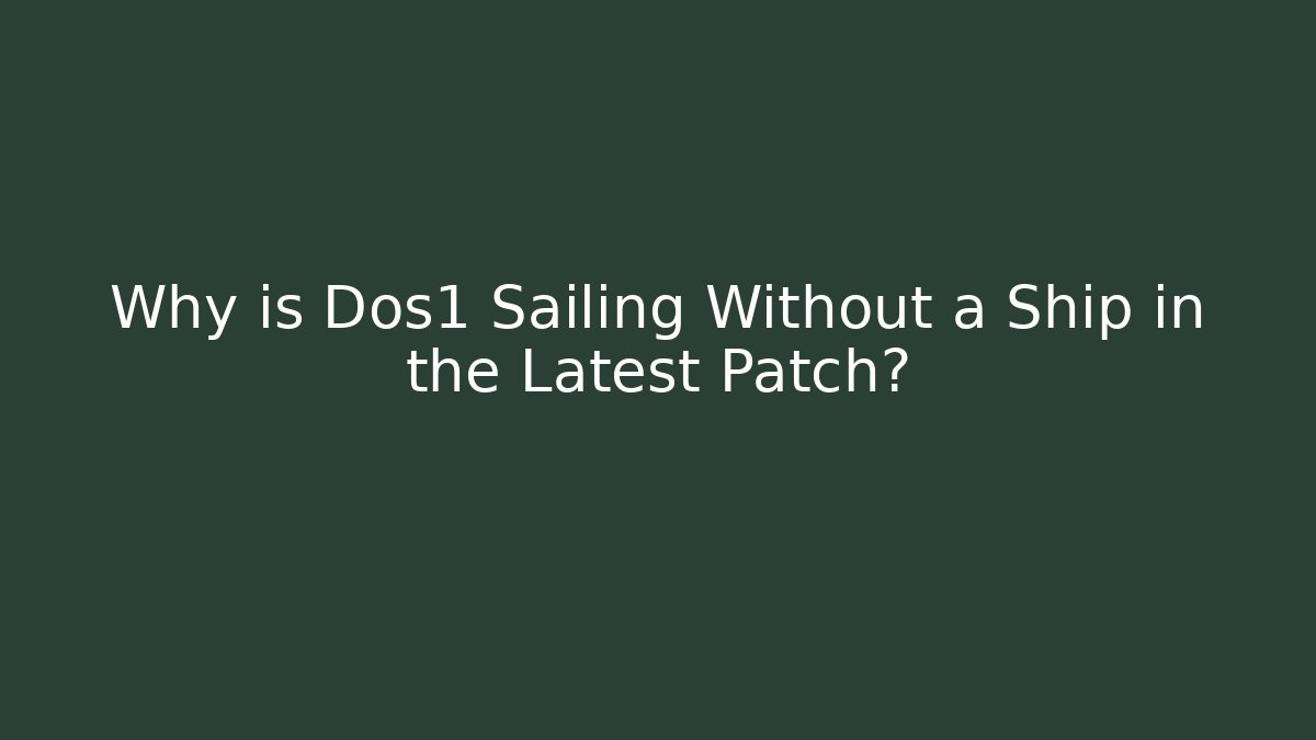 Why is Dos1 Sailing Without a Ship in the Latest Patch? - The Family Holidays