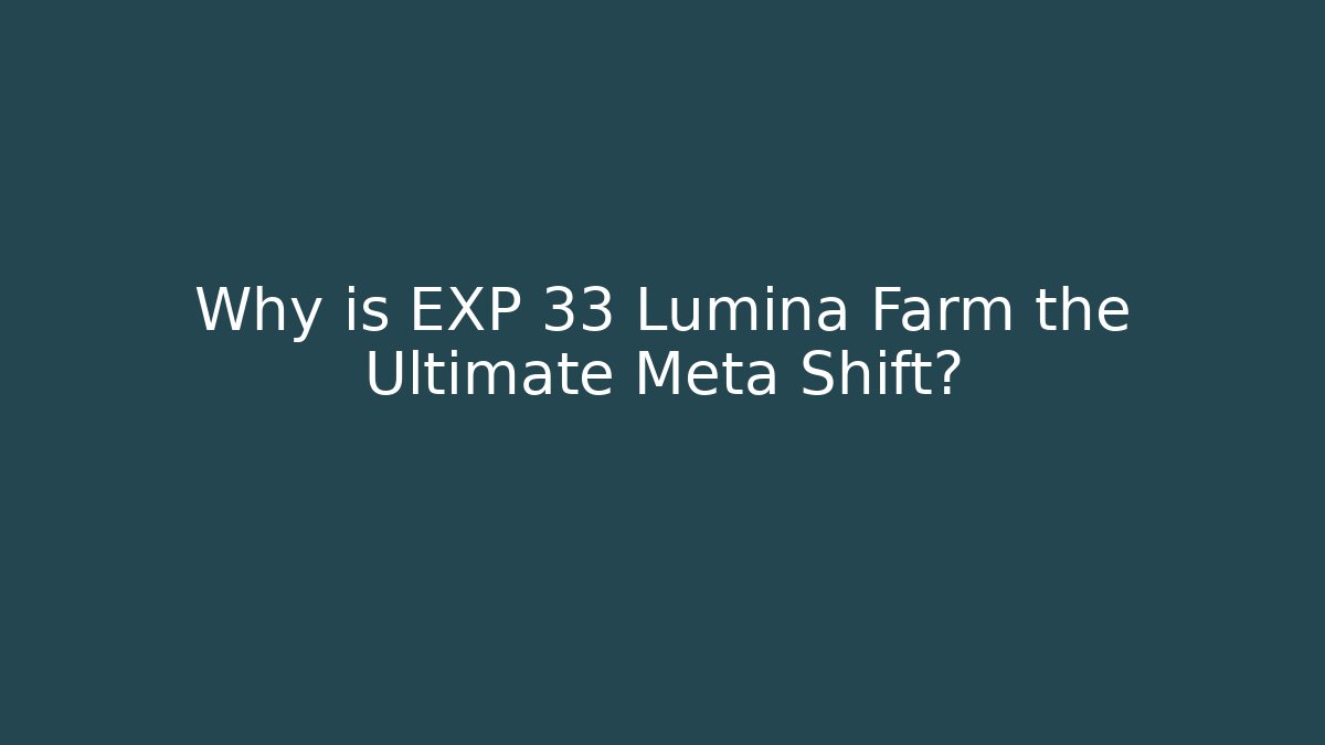 Why is EXP 33 Lumina Farm the Ultimate Meta Shift?