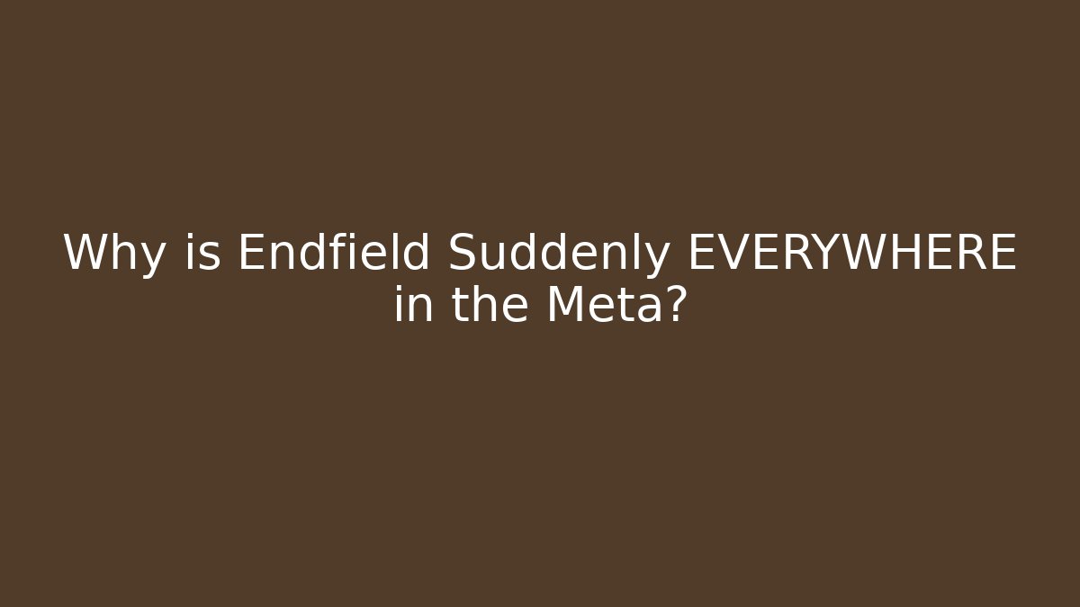 Why is Endfield Suddenly EVERYWHERE in the Meta? - The Family Holidays