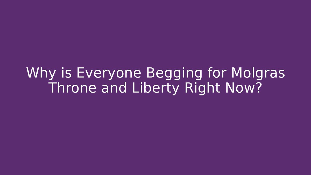 Why is Everyone Begging for Molgras Throne and Liberty Right Now?