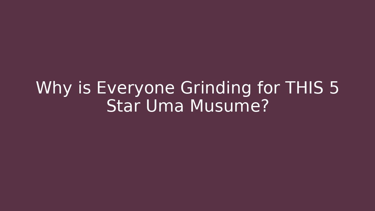 Why is Everyone Grinding for THIS 5 Star Uma Musume? - The Family Holidays