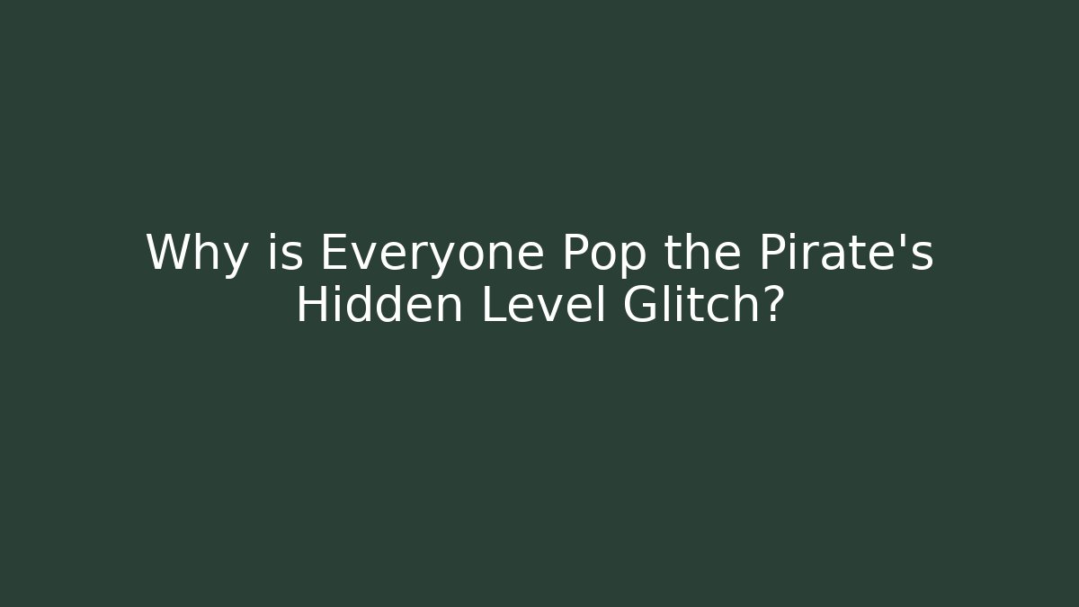 Why is Everyone Pop the Pirate's Hidden Level Glitch?
