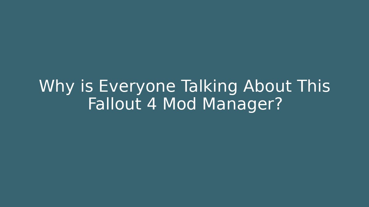 Why is Everyone Talking About This Fallout 4 Mod Manager? - The Family Holidays