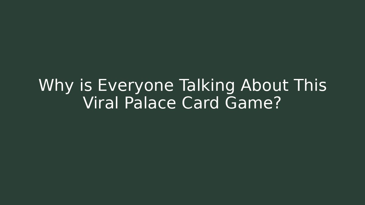 Why is Everyone Talking About This Viral Palace Card Game?