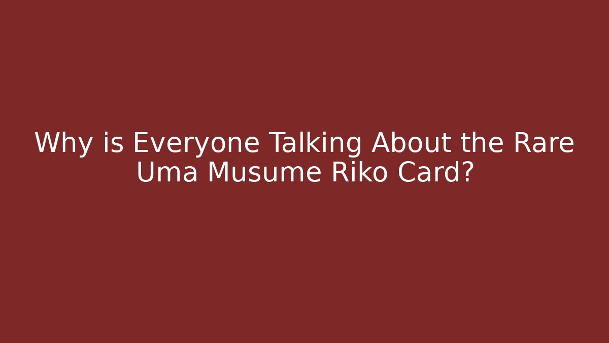 Why is Everyone Talking About the Rare Uma Musume Riko Card?