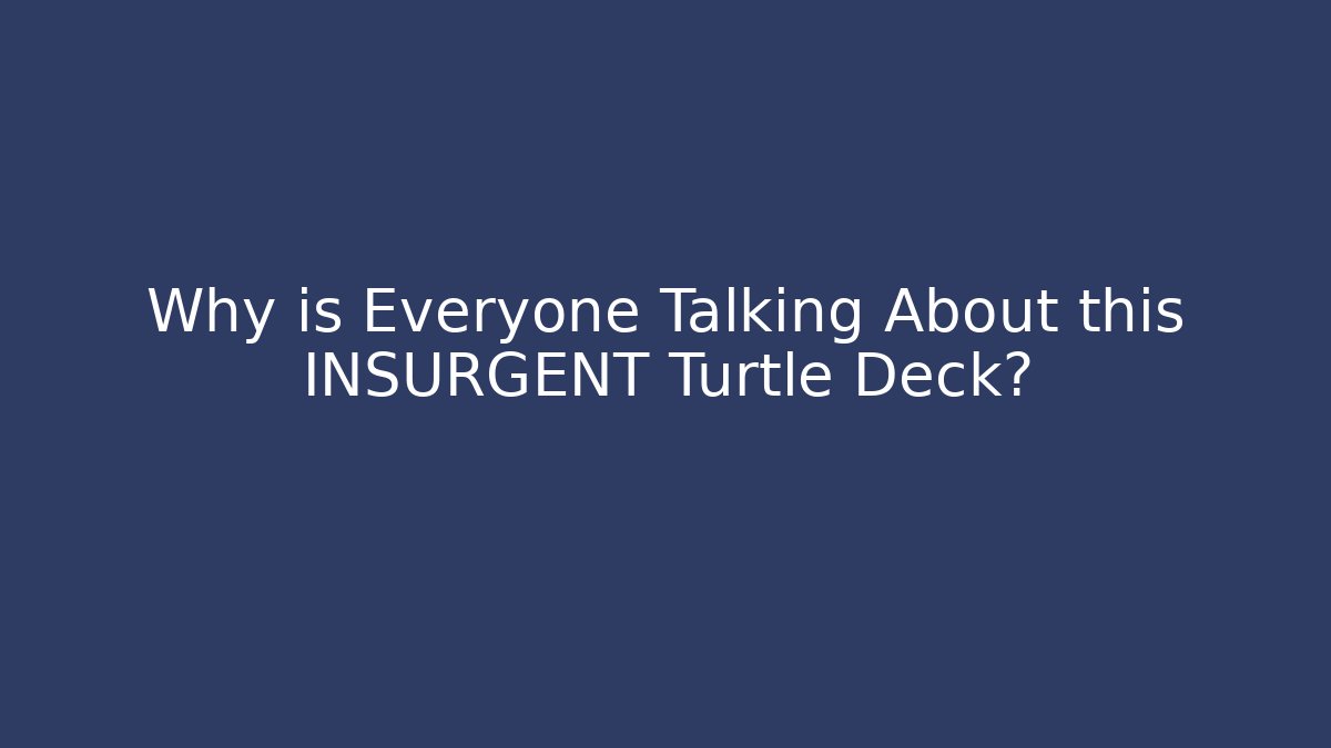 Why is Everyone Talking About this INSURGENT Turtle Deck?
